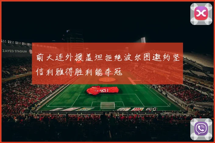 前大连外援盖坦拒绝波尔图邀约坚信利雅得胜利能夺冠