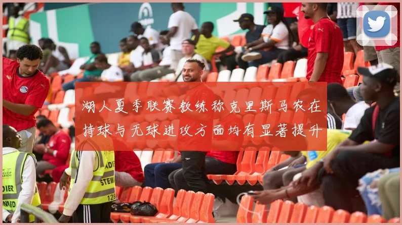 湖人夏季联赛教练称克里斯马农在持球与无球进攻方面均有显著提升